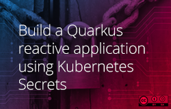 Build a Quarkus reactive application using Kubernetes Secrets image