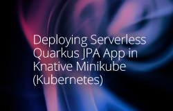 Deploying Serverless Quarkus JPA App in Knative Minikube (Kubernetes) article image