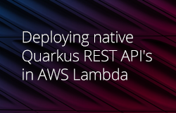 Deploying native Quarkus REST API's in AWS Lambda